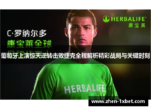 葡萄牙上演惊天逆转击败捷克全程解析精彩战局与关键时刻 葡萄牙上演惊天逆转击败捷克全程解析精彩战局与关键时刻