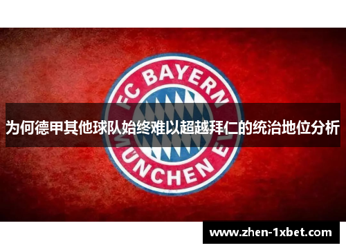 为何德甲其他球队始终难以超越拜仁的统治地位分析 为何德甲其他球队始终难以超越拜仁的统治地位分析