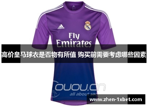 高价皇马球衣是否物有所值 购买前需要考虑哪些因素