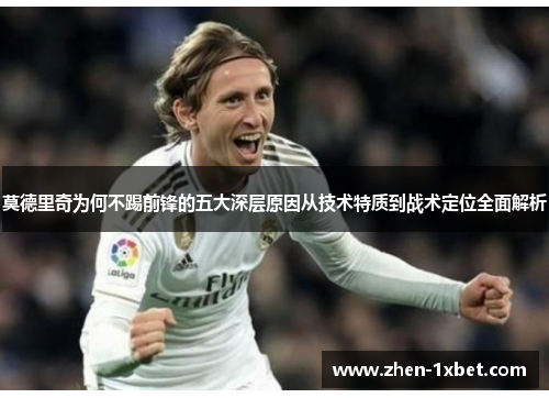 莫德里奇为何不踢前锋的五大深层原因从技术特质到战术定位全面解析