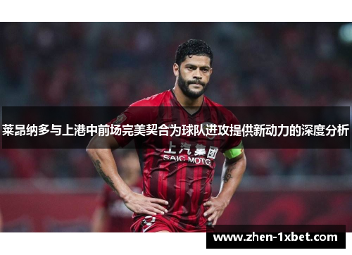 莱昂纳多与上港中前场完美契合为球队进攻提供新动力的深度分析