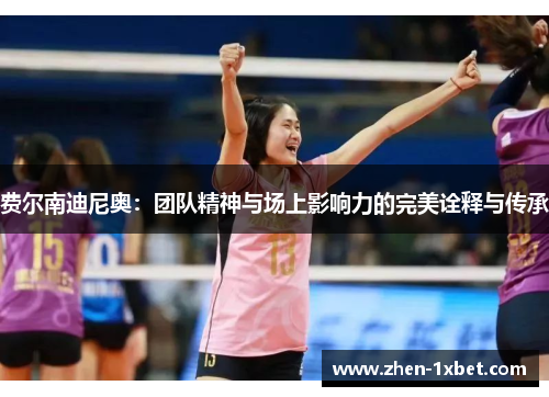 费尔南迪尼奥：团队精神与场上影响力的完美诠释与传承