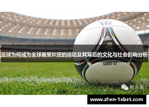 足球为何成为全球最受欢迎的运动及其背后的文化与社会影响分析