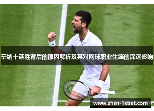 辛纳十连胜背后的原因解析及其对网球职业生涯的深远影响