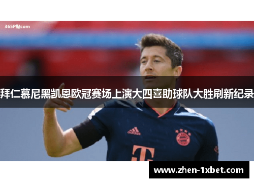 拜仁慕尼黑凯恩欧冠赛场上演大四喜助球队大胜刷新纪录