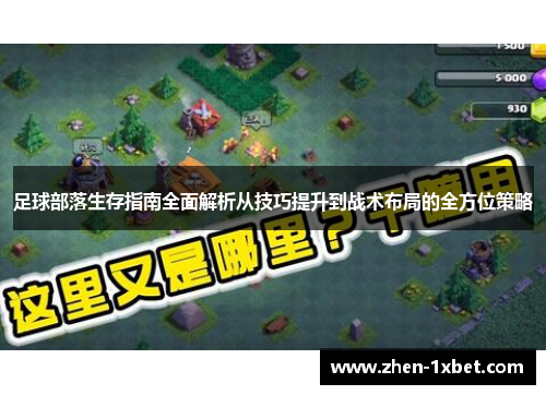 足球部落生存指南全面解析从技巧提升到战术布局的全方位策略