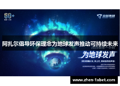 阿扎尔倡导环保理念为地球发声推动可持续未来